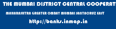 THE MUMBAI DISTRICT CENTRAL COOPERATIVE BANK LIMITED  MAHARASHTRA GREATER OMBAY MUMBAI SANTACRUZ EAST  banks information 